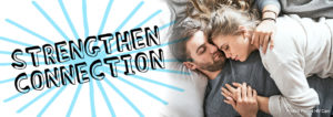 A woman lying on top of a man cuddling with the text, "Strengthen Connection"