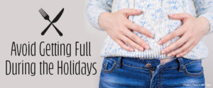 Avoid Getting Full During the Holidays